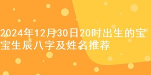 2024年12月30日20时出生的宝宝生辰八字及姓名推荐