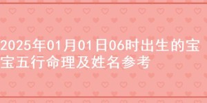 2025年01月01日06时出生的宝宝五行命理及姓名参考