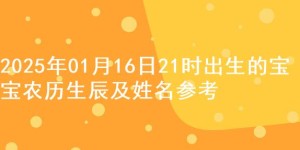 2025年01月16日21时出生的宝宝农历生辰及姓名参考