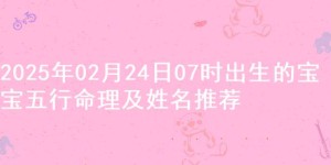 2025年02月24日07时出生的宝宝五行命理及姓名推荐