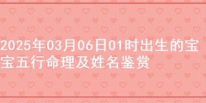 2025年03月06日01时出生的宝宝五行命理及姓名鉴赏