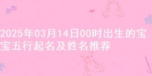 2025年03月14日00时出生的宝宝五行起名及姓名推荐