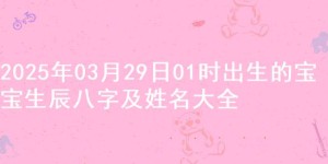 2025年03月29日01时出生的宝宝生辰八字及姓名大全