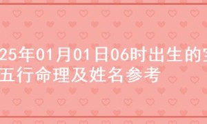 2025年01月01日06时出生的宝宝五行命理及姓名参考