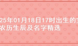 2025年01月18日17时出生的宝宝农历生辰及名字精选