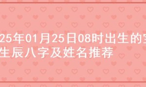 2025年01月25日08时出生的宝宝生辰八字及姓名推荐