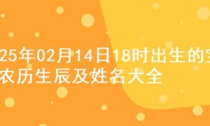 2025年02月14日18时出生的宝宝农历生辰及姓名大全