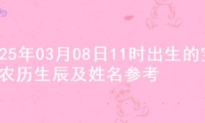 2025年03月08日11时出生的宝宝农历生辰及姓名参考