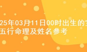 2025年03月11日00时出生的宝宝五行命理及姓名参考