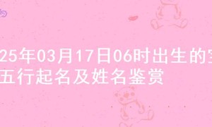 2025年03月17日06时出生的宝宝五行起名及姓名鉴赏