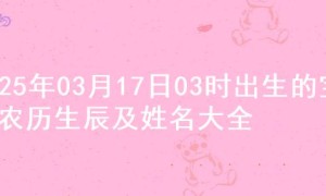 2025年03月17日03时出生的宝宝农历生辰及姓名大全