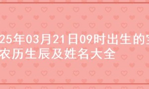 2025年03月21日09时出生的宝宝农历生辰及姓名大全