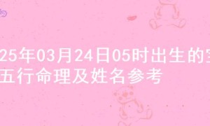 2025年03月24日05时出生的宝宝五行命理及姓名参考