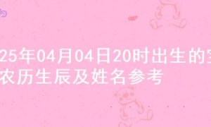 2025年04月04日20时出生的宝宝农历生辰及姓名参考